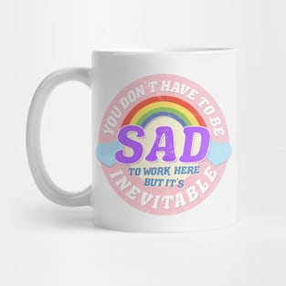 YOU DON'T HAVE TO BE SAD TO WORK HERE Mug